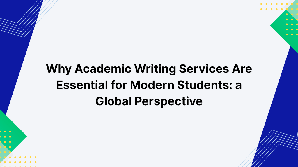 Why Academic Writing Services Are Essential for Modern Students: A Global Perspective